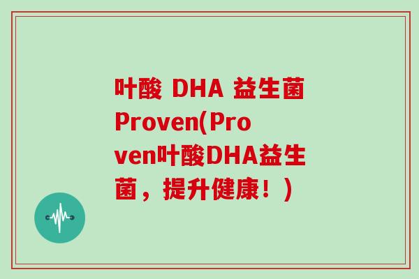 叶酸 DHA 益生菌Proven(Proven叶酸DHA益生菌，提升健康！)