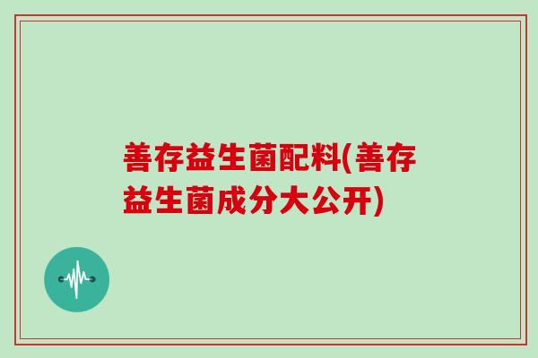 善存益生菌配料(善存益生菌成分大公开)