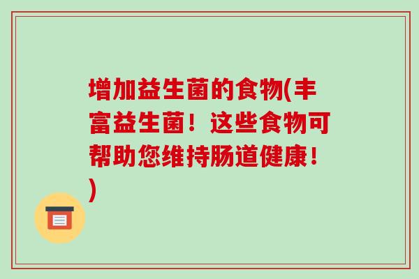 增加益生菌的食物(丰富益生菌！这些食物可帮助您维持肠道健康！)