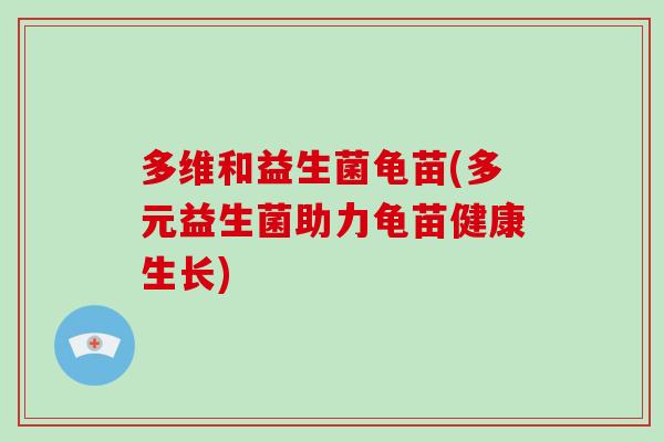 多维和益生菌龟苗(多元益生菌助力龟苗健康生长)