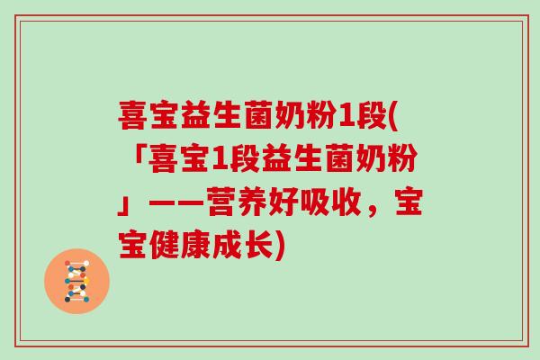 喜宝益生菌奶粉1段(「喜宝1段益生菌奶粉」——营养好吸收,宝宝健康成长) 喜宝益生菌奶粉1段(「喜宝1段益生菌奶粉」——营养好吸收,宝宝健康成长)