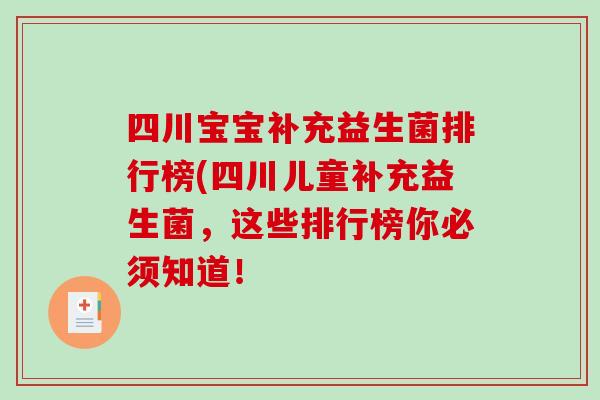 四川宝宝补充益生菌排行榜(四川儿童补充益生菌,这些排行榜你必须知道! 四川宝宝补充益生菌排行榜(四川儿童补充益生菌,这些排行榜你必须知道!