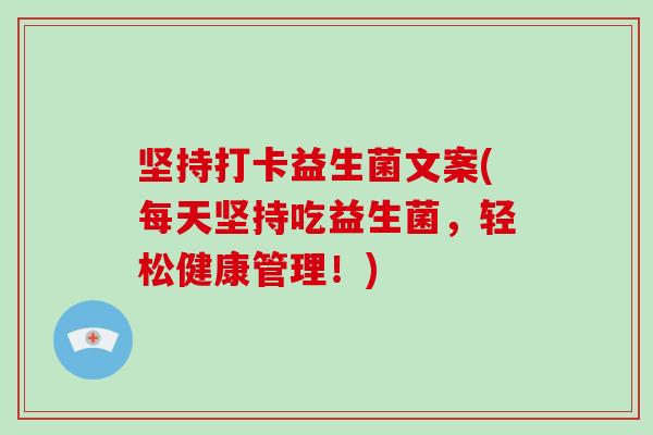 坚持打卡益生菌文案(每天坚持吃益生菌，轻松健康管理！)