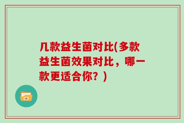 几款益生菌对比(多款益生菌效果对比，哪一款更适合你？)
