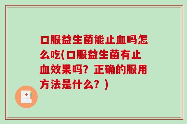 口服益生菌能止血吗怎么吃(口服益生菌有止血效果吗？正确的服用方法是什么？)
