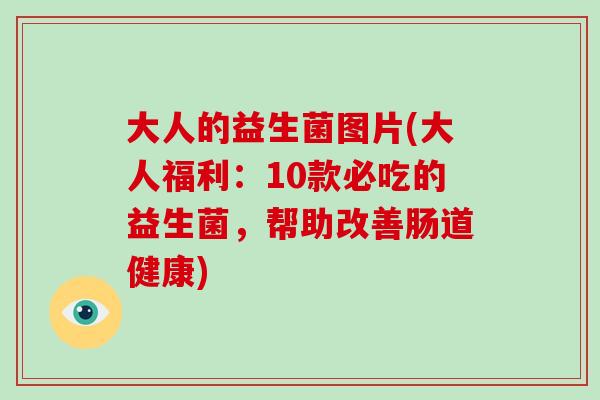 大人的益生菌图片(大人福利：10款必吃的益生菌，帮助改善肠道健康)