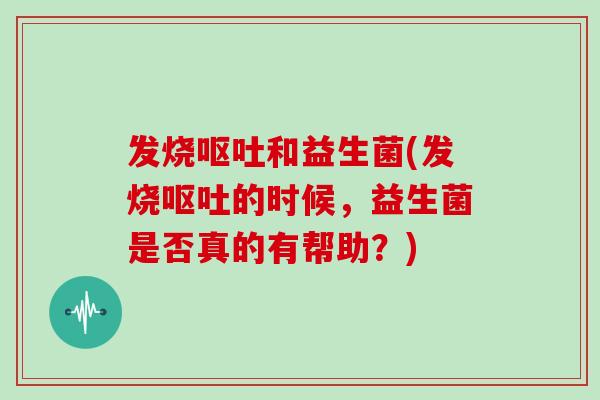 发烧和益生菌(发烧的时候，益生菌是否真的有帮助？)