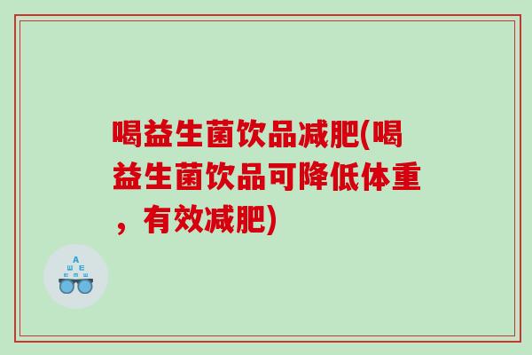 喝益生菌饮品减肥(喝益生菌饮品可降低体重，有效减肥)