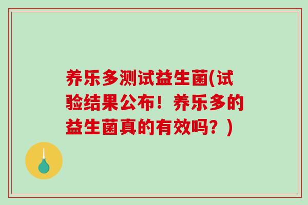 养乐多测试益生菌(试验结果公布！养乐多的益生菌真的有效吗？)