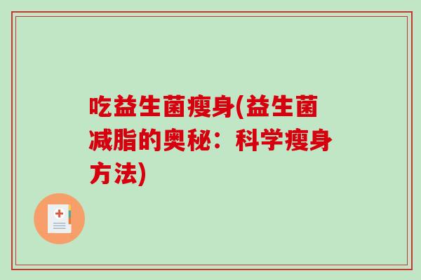 吃益生菌瘦身(益生菌减脂的奥秘：科学瘦身方法)