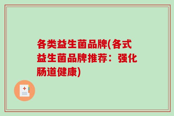 各类益生菌品牌(各式益生菌品牌推荐：强化肠道健康)