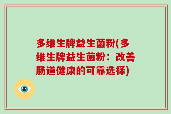 多维生牌益生菌粉(多维生牌益生菌粉：改善肠道健康的可靠选择)