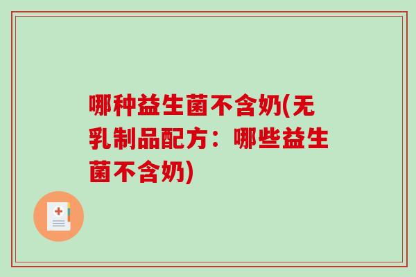 哪种益生菌不含奶(无乳制品配方：哪些益生菌不含奶)