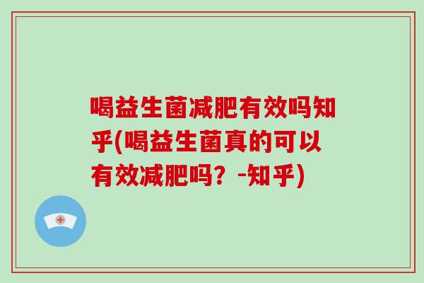 喝益生菌减肥有效吗知乎(喝益生菌真的可以有效减肥吗？-知乎)