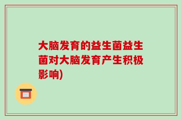 大脑发育的益生菌益生菌对大脑发育产生积极影响)