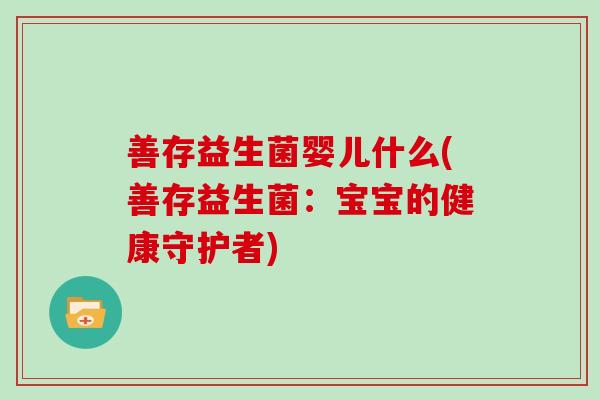 善存益生菌婴儿什么(善存益生菌：宝宝的健康守护者)