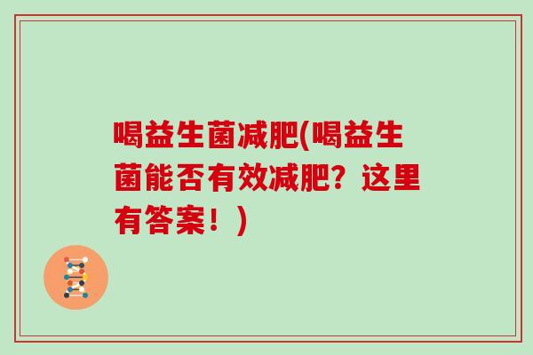 喝益生菌减肥(喝益生菌能否有效减肥？这里有答案！)