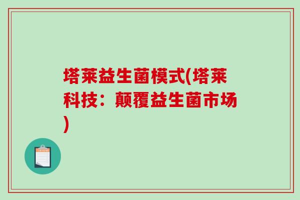 塔莱益生菌模式(塔莱科技：颠覆益生菌市场)