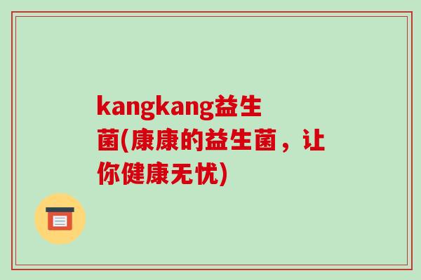 kangkang益生菌(康康的益生菌，让你健康无忧)
