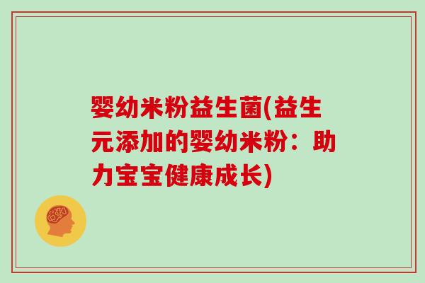 婴幼米粉益生菌(益生元添加的婴幼米粉：助力宝宝健康成长)