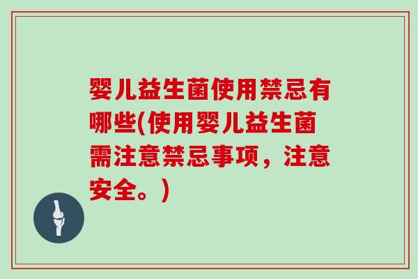 婴儿益生菌使用禁忌有哪些(使用婴儿益生菌需注意禁忌事项,注意安全。) 婴儿益生菌使用禁忌有哪些(使用婴儿益生菌需注意禁忌事项,注意安全。)