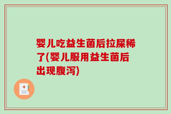 婴儿吃益生菌后拉屎稀了(婴儿服用益生菌后出现腹泻)