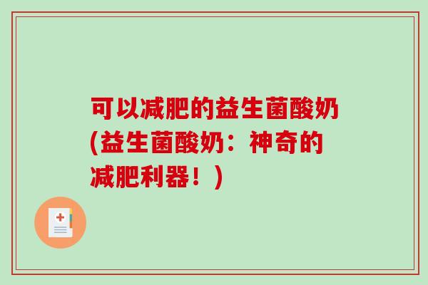 可以减肥的益生菌酸奶(益生菌酸奶：神奇的减肥利器！)