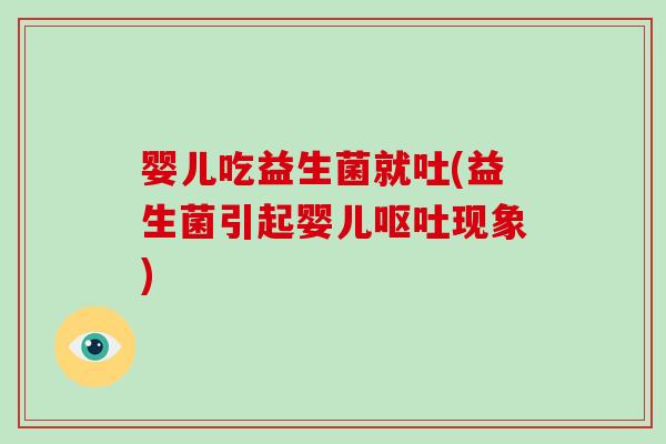 婴儿吃益生菌就吐(益生菌引起婴儿现象)