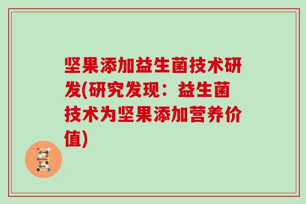 坚果添加益生菌技术研发(研究发现：益生菌技术为坚果添加营养价值)