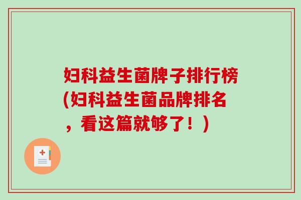 妇科益生菌牌子排行榜(妇科益生菌品牌排名，看这篇就够了！)