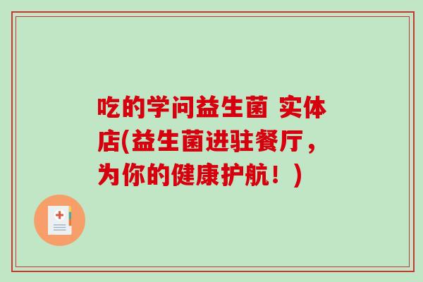 吃的学问益生菌 实体店(益生菌进驻餐厅，为你的健康护航！)