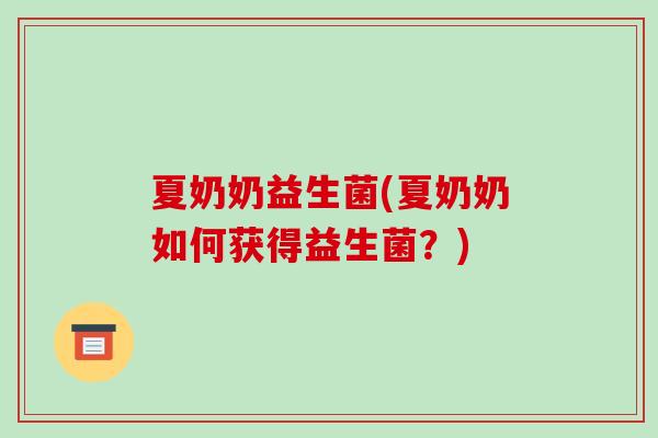 夏奶奶益生菌(夏奶奶如何获得益生菌？)