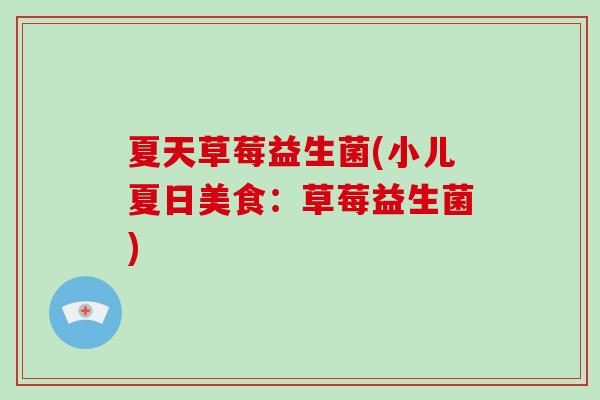 夏天草莓益生菌(小儿夏日美食：草莓益生菌)