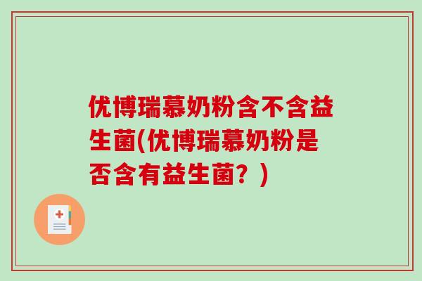优博瑞慕奶粉含不含益生菌(优博瑞慕奶粉是否含有益生菌？)