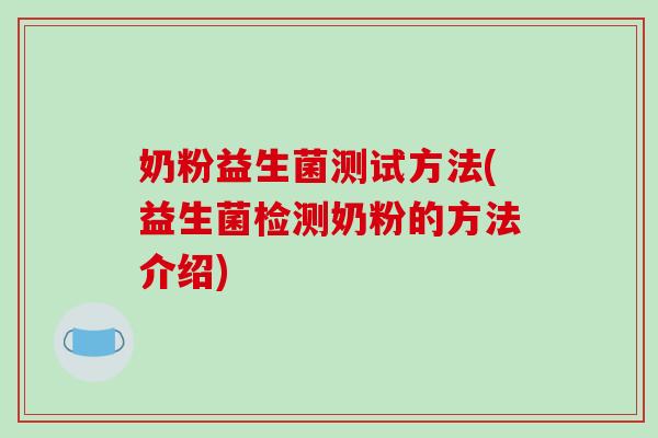 奶粉益生菌测试方法(益生菌检测奶粉的方法介绍)