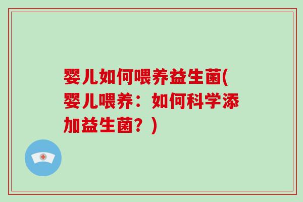 婴儿如何喂养益生菌(婴儿喂养:如何科学添加益生菌?) 婴儿如何喂养益生菌(婴儿喂养:如何科学添加益生菌?)