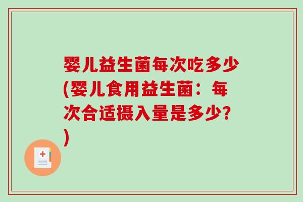 婴儿益生菌每次吃多少(婴儿食用益生菌：每次合适摄入量是多少？)
