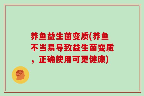 养鱼益生菌变质(养鱼不当易导致益生菌变质，正确使用可更健康)