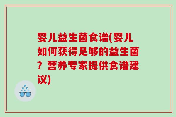 婴儿益生菌食谱(婴儿如何获得足够的益生菌？营养专家提供食谱建议)