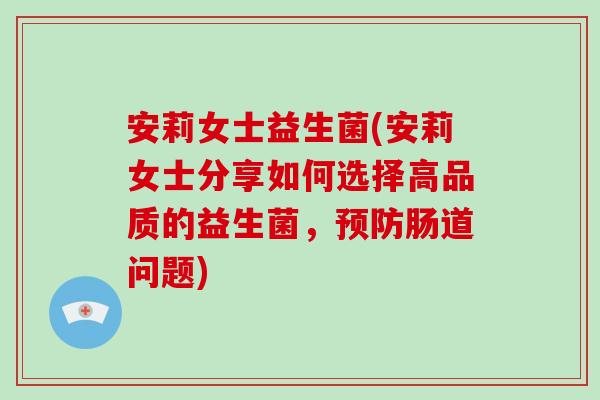 安莉女士益生菌(安莉女士分享如何选择高品质的益生菌，肠道问题)