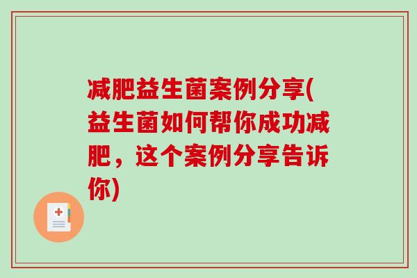 益生菌案例分享(益生菌如何帮你成功,这个案例分享告诉你) 益生菌案例分享(益生菌如何帮你成功,这个案例分享告诉你)