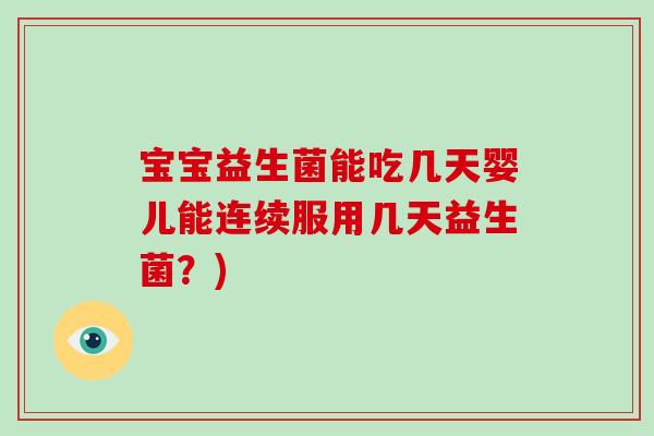 宝宝益生菌能吃几天婴儿能连续服用几天益生菌？)