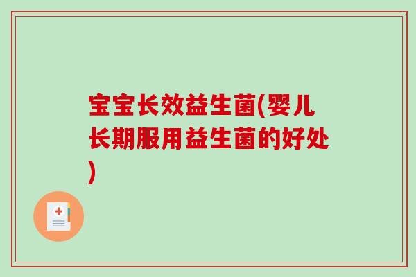 宝宝长效益生菌(婴儿长期服用益生菌的好处) 宝宝长效益生菌(婴儿长期服用益生菌的好处)