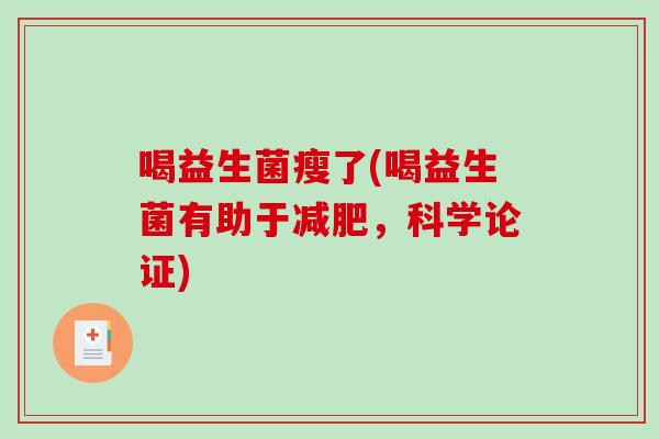 喝益生菌瘦了(喝益生菌有助于,科学论证) 喝益生菌瘦了(喝益生菌有助于,科学论证)