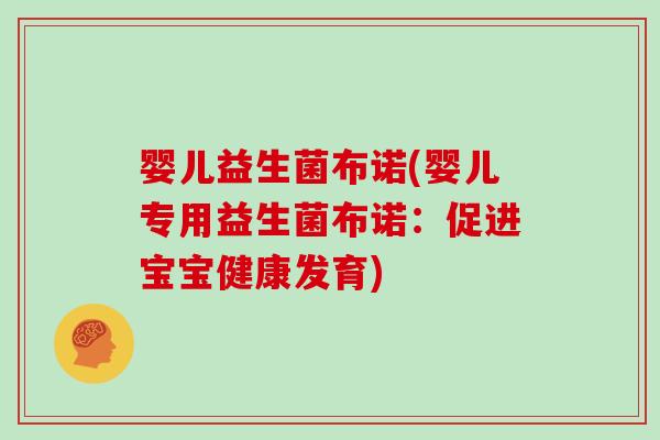 婴儿益生菌布诺(婴儿专用益生菌布诺：促进宝宝健康发育)
