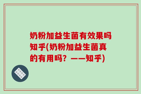 奶粉加益生菌有效果吗知乎(奶粉加益生菌真的有用吗？——知乎)