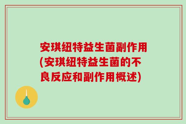 安琪纽特益生菌副作用(安琪纽特益生菌的不良反应和副作用概述) 安琪纽特益生菌副作用(安琪纽特益生菌的不良反应和副作用概述)