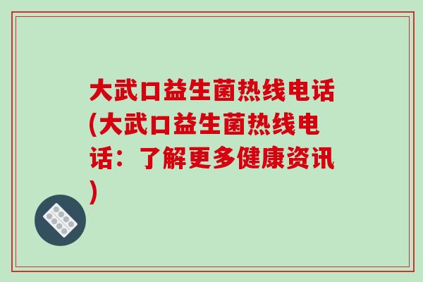 大武口益生菌热线电话(大武口益生菌热线电话:了解更多健康资讯) 大武口益生菌热线电话(大武口益生菌热线电话:了解更多健康资讯)