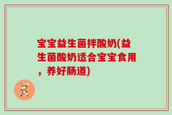 宝宝益生菌拌酸奶(益生菌酸奶适合宝宝食用，养好肠道)