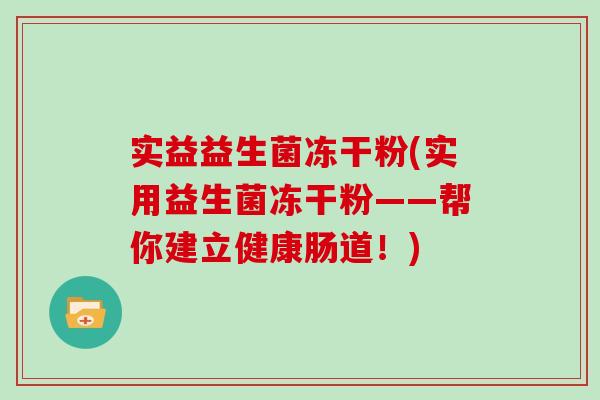 实益益生菌冻干粉(实用益生菌冻干粉——帮你建立健康肠道！)